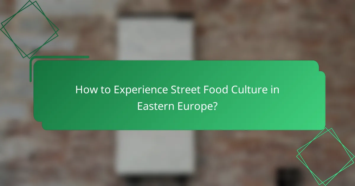How to Experience Street Food Culture in Eastern Europe?