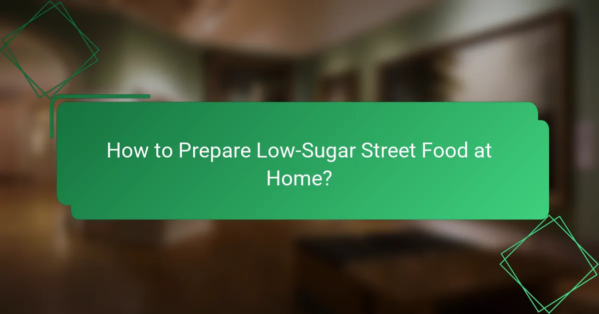 How to Prepare Low-Sugar Street Food at Home?