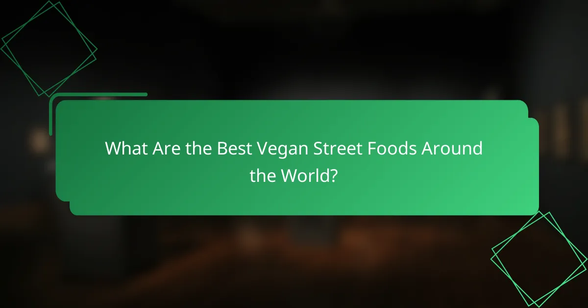 What Are the Best Vegan Street Foods Around the World?
