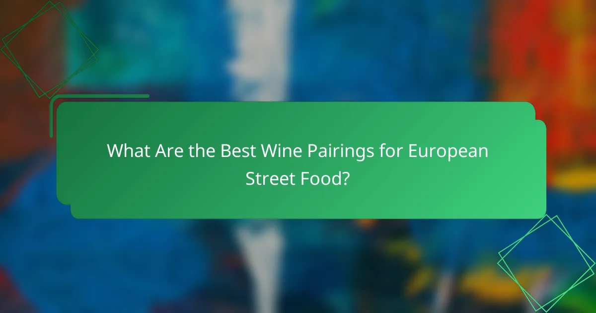 What Are the Best Wine Pairings for European Street Food?