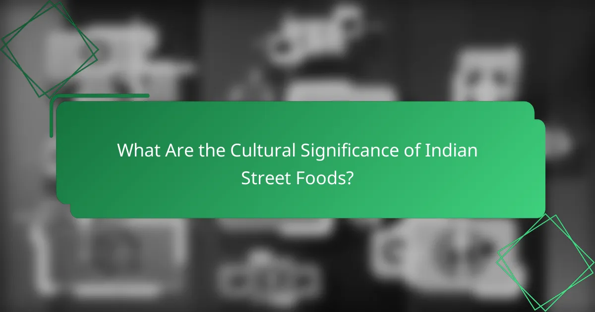 What Are the Cultural Significance of Indian Street Foods?