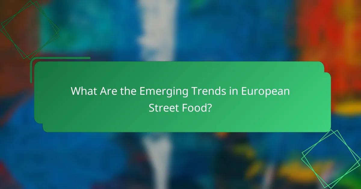 What Are the Emerging Trends in European Street Food?