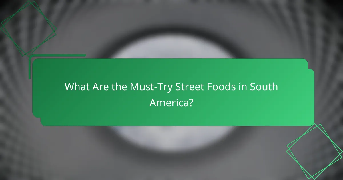 What Are the Must-Try Street Foods in South America?