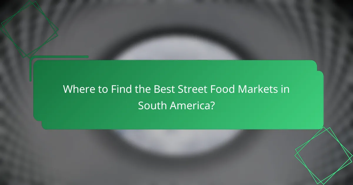 Where to Find the Best Street Food Markets in South America?