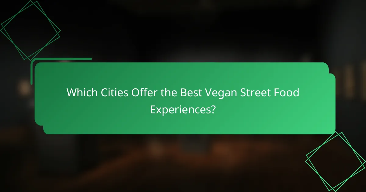 Which Cities Offer the Best Vegan Street Food Experiences?
